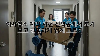 이사청소 예약: 사천 신벽동에서 후기 보고 현명하게 업체 고르기